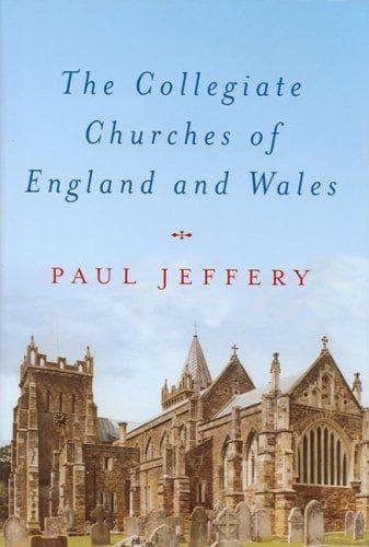 Cover of The Collegiate Churches of England and Wales by Paul Jeffery