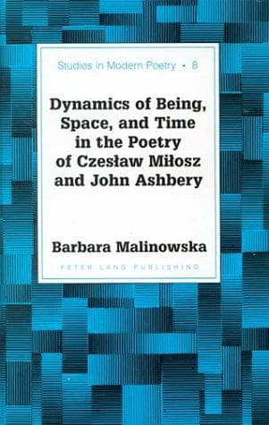 Cover of Dynamics of being, space, and time in the poetry of Czeslaw Milosz and John Ashbery by Barbara Malinowska