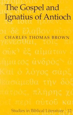 Cover of The Gospel and Ignatius of Antioch by Brown, Charles Thomas