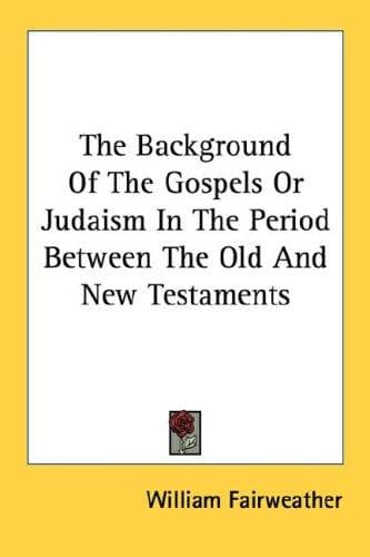 Cover of The Background Of The Gospels Or Judaism In The Period Between The Old And New Testaments by William Fairweather