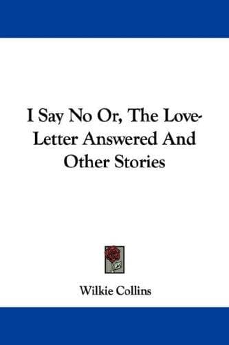 Cover of I Say No Or, The Love-Letter Answered And Other Stories by Wilkie Collins