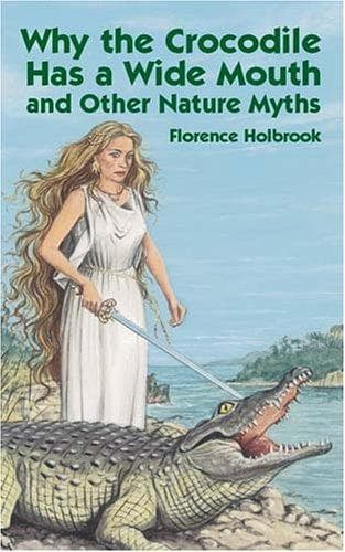 Cover of Why the crocodile has a wide mouth and other nature myths by Florence Holbrook