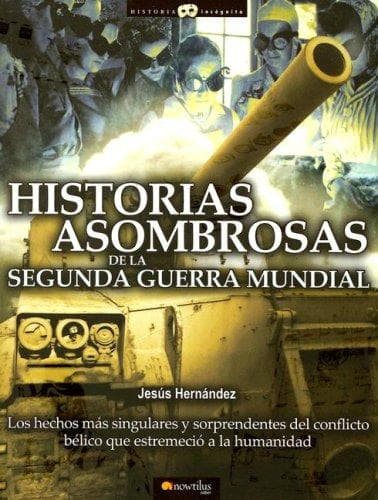 Cover of Historias asombrosas de la Segunda Guerra Mundial by Jesús Hernández