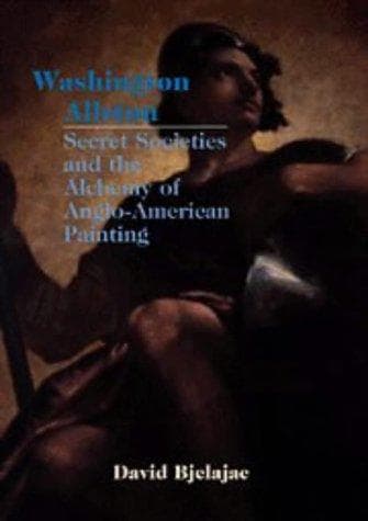 Cover of Washington Allston, secret societies, and the alchemy of Anglo-American painting by David Bjelajac