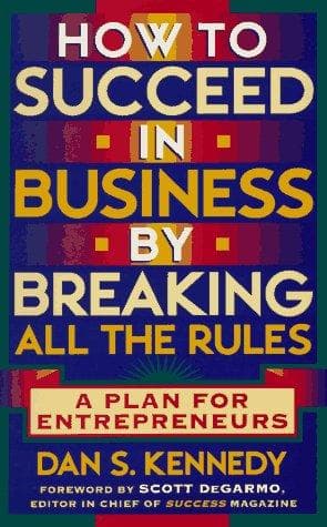 Cover of How to succeed in business by breaking all the rules by Dan S. Kennedy