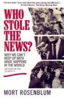 Cover of Who stole the news? by Mort Rosenblum