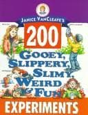 Cover of Janice Vancleave's 200 gooey, slippery, slimy, weird & fun experiments by Janice Pratt VanCleave