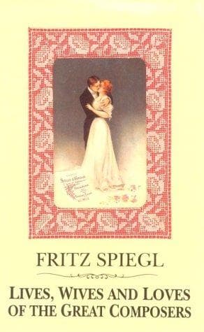 Cover of Lives, wives, and loves of the great composers by Fritz Spiegl