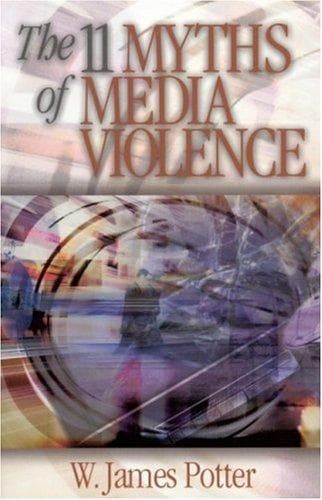 Cover of The 11 Myths of Media Violence by W. James Potter