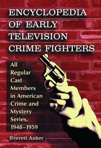 Cover of Encyclopedia of Early Television Crime Fighters by Everett Aaker