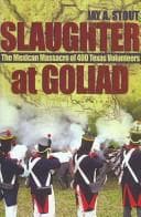Cover of Slaughter at Goliad by Jay A. Stout