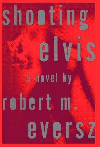 Cover of Shooting Elvis by Robert Eversz