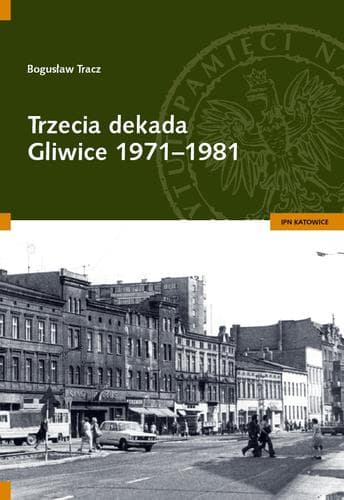 Cover of Trzecia dekada - Gliwice 1971-1981 by Bogusław Tracz