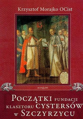 Cover of Początki fundacji Klasztoru Cystersów w Szczyrzycu by Krzysztof Morajko