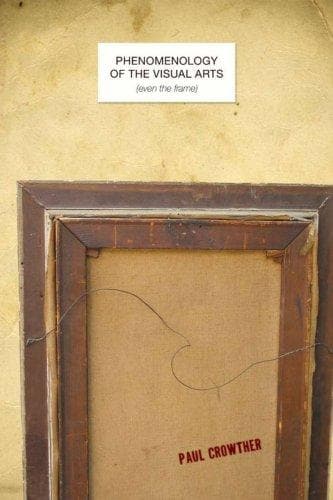 Cover of Phenomenology of the visual arts (even the frame) by Paul Crowther