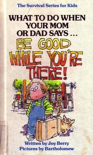 Cover of What to do when your mom or dad says-- "Be good while you're there!" by Joy Berry