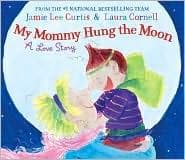 Cover of My mommy hung the moon by Jamie Lee Curtis