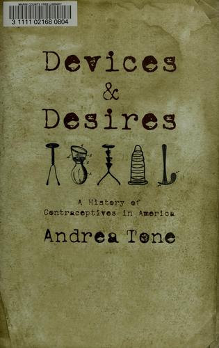 Cover of Devices and desires : a history of contraceptives in America by Andrea Tone