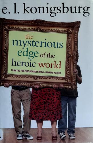 Cover of The mysterious edge of the heroic world by E. L. Konigsburg