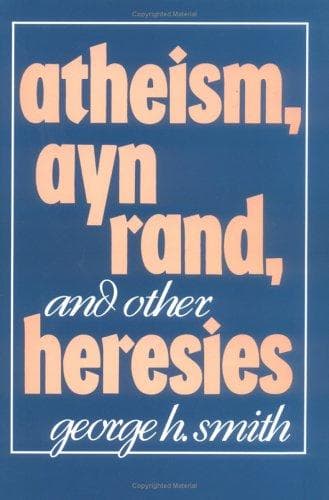 Cover of Atheism, Ayn Rand, and other heresies by George H. Smith