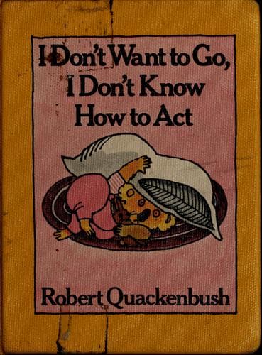 Cover of I don't want to go, I don't know how to act by Robert M. Quackenbush