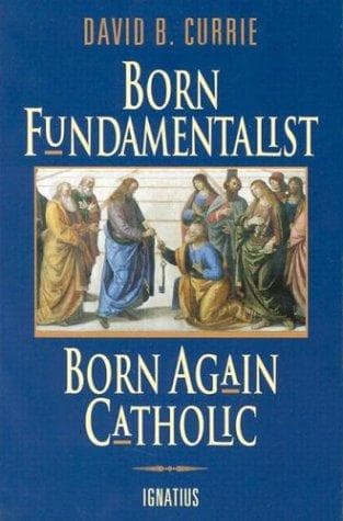 Cover of Born fundamentalist, born again Catholic by David B. Currie