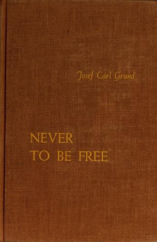 Cover of Never to be free by Josef Carl Grund