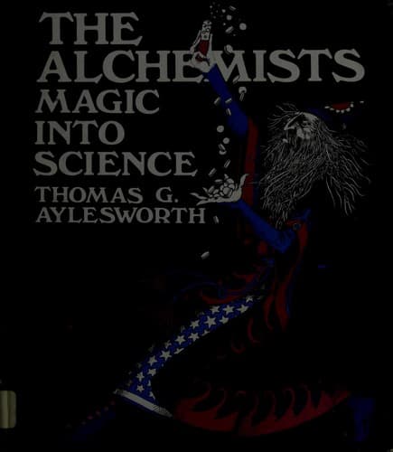 Cover of The alchemists: magic into science by Thomas G. Aylesworth