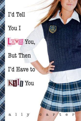Cover of I'd Tell You I Love You, But Then I'd Have to Kill You by Ally Carter
