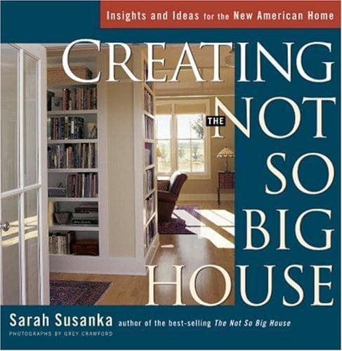 Cover of Creating the not so big house by Sarah Susanka
