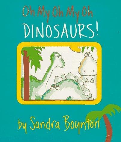 Cover of Oh my oh my oh dinosaurs! by Sandra Boynton
