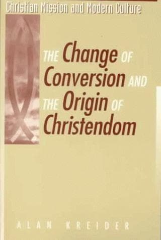 Cover of The Change of Conversion and the Origin of Christendom (Christian Mission and Modern Culture) by Alan Kreider
