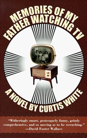 Cover of Memories of my father watching TV by Curtis White
