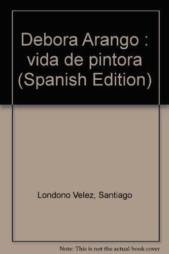 Cover of Débora Arango : vida de pintora by Santiago Londoño Vélez