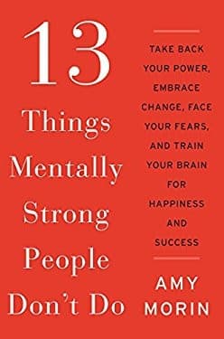 Cover of 13 Things Mentally Strong People Don't Do: Take Back Your Power, Embrace Change, Face Your Fears, and Train Your Brain for Happiness and Success by Amy Morin
