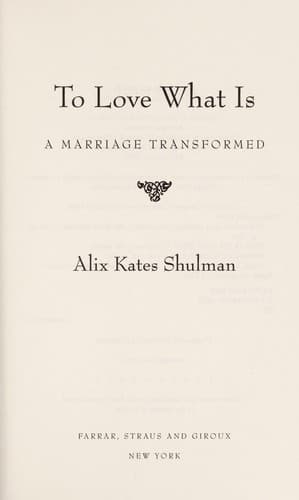 Cover of To Love What Is by Alix Kates Shulman