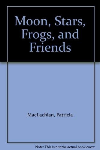 Cover of Moon, stars, frogs, and friends by Patricia MacLachlan