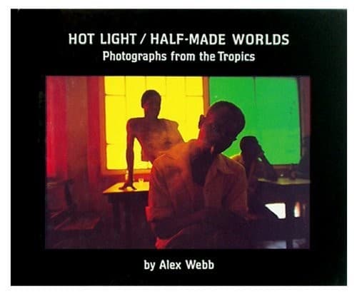 Cover of Hot light/half-made worlds by Alex Webb