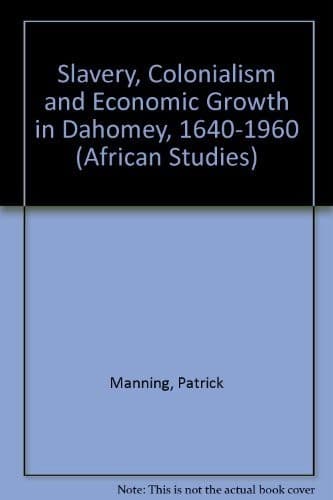 Cover of Slavery, colonialism and economic growth in Dahomey, 1640-1960 by Patrick Manning