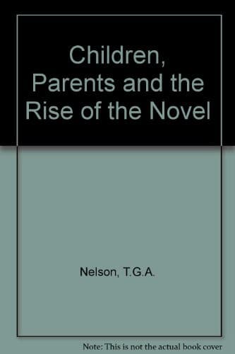 Cover of Children, parents, and the rise of the novel by T. G. A. Nelson