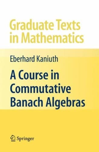 Cover of A course in commutative Banach algebras by Eberhard Kaniuth