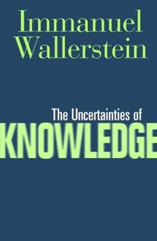 Cover of The Uncertainties of Knowledge (Politics, History, and Social Change) by Immanuel Maurice Wallerstein