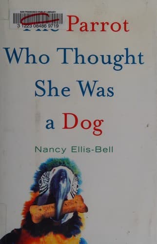 Cover of The Parrot Who Thought She Was a Dog by Nancy Ellis-Bell