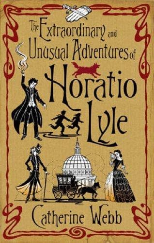 Cover of The Extraordinary and Unusual Adventures of Horatio Lyle (Horatio Lyle #1) by Catherine Webb