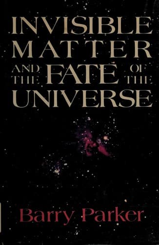 Cover of Invisible matter and the fate of the universe by Barry R. Parker