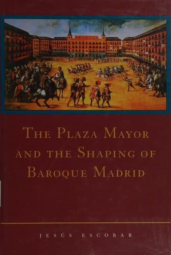 Cover of The Plaza Mayor and the shaping of Baroque Madrid by Jesús Roberto Escobar