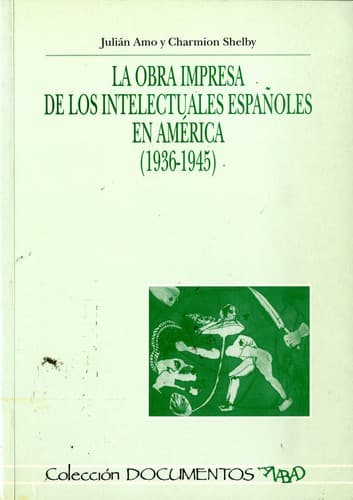 Cover of La obra impresa de los intelectuales españoles en América, 1936-1945 by Julián Amo