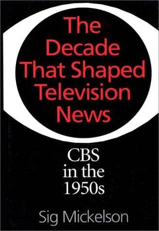 Cover of The decade that shaped television news by Sig Mickelson