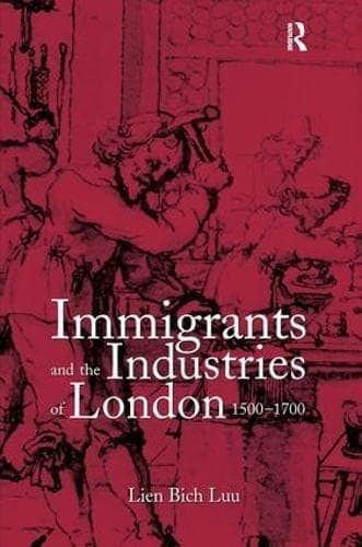 Cover of Immigrants and the industries of London, 1500-1700 by Lien Luu