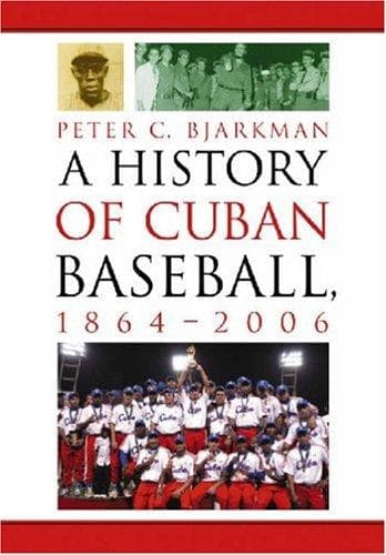 Cover of A History of Cuban Baseball, 1864-2006 by Peter C. Bjarkman